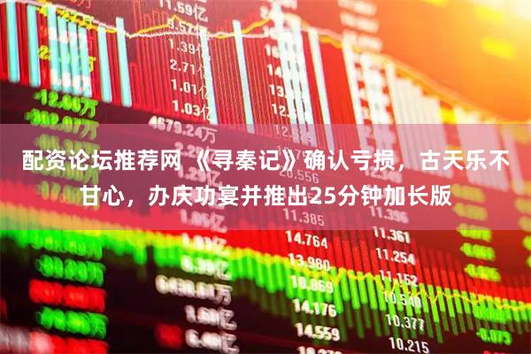 配资论坛推荐网 《寻秦记》确认亏损，古天乐不甘心，办庆功宴并推出25分钟加长版
